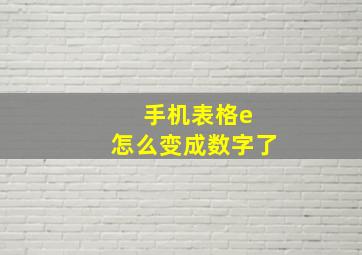 手机表格e 怎么变成数字了